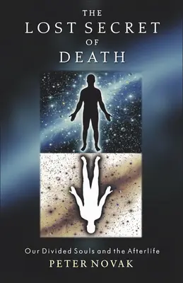 Stratené tajomstvo smrti: Naše rozdelené duše a posmrtný život - The Lost Secret of Death: Our Divided Souls and the Afterlife