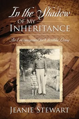 V tieni môjho dedičstva: An Encouragement for Christlike Living (Povzbudenie k životu podobnému Kristovi) - In the Shadow Of My Inheritance: An Encouragement for Christlike Living
