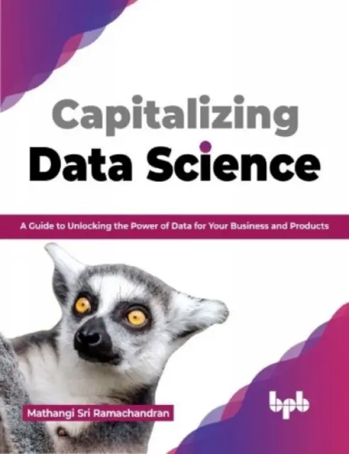 Kapitalizácia dátovej vedy - Sprievodca uvoľnením sily dát pre vaše podnikanie a produkty - Capitalizing Data Science - A Guide to Unlocking the Power of Data for Your Business and Products