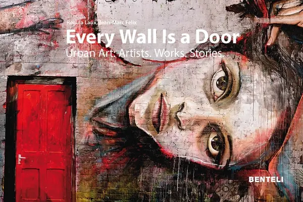 Každá stena sú dvere: Mestské umenie: Umelec - dielo - príbeh - Every Wall Is a Door: Urban Art: Artists - Works - Stories