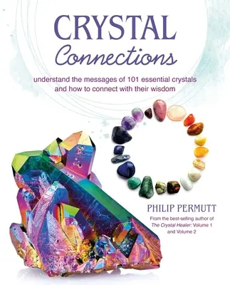 Krištáľové spojenia: Pochopiť posolstvá 101 základných kryštálov a ako sa spojiť s ich múdrosťou - Crystal Connections: Understand the Messages of 101 Essential Crystals and How to Connect with Their Wisdom