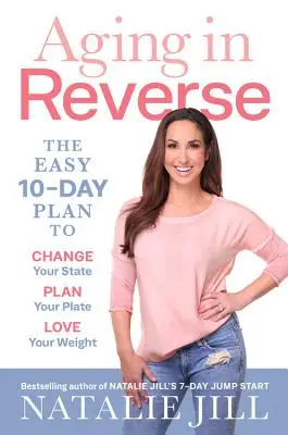 Starnutie naopak: Jednoduchý 10-dňový plán, ako zmeniť svoj stav, naplánovať si tanier a milovať svoju váhu - Aging in Reverse: The Easy 10-Day Plan to Change Your State, Plan Your Plate, Love Your Weight