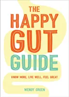 Sprievodca šťastným črevom - Vedieť viac, žiť dobre, cítiť sa skvele - Happy Gut Guide - Know More, Live Well, Feel Great