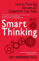 Inteligentné myslenie - Ako myslieť vo veľkom, inovovať a prekonať súperov (Markman Art (Author)) - Smart Thinking - How to Think Big, Innovate and Outperform Your Rivals (Markman Art (Author))