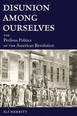 Nejednota medzi nami: Nebezpečná politika americkej revolúcie - Disunion Among Ourselves: The Perilous Politics of the American Revolution