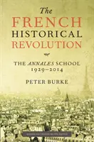 Francúzska historická revolúcia - Škola Annales 1929 - 2014 (Burke Peter (Emmanuel College Cambridge)) - French Historical Revolution - The Annales School 1929 - 2014 (Burke Peter (Emmanuel College Cambridge))