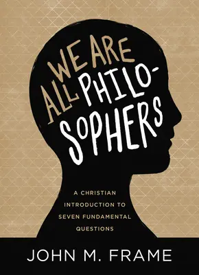 Všetci sme filozofi: Kresťanský úvod do siedmich základných otázok - We Are All Philosophers: A Christian Introduction to Seven Fundamental Questions