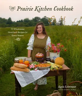 Kuchárska kniha Prérijná kuchyňa: 75 zdravých receptov pre každé ročné obdobie - The Prairie Kitchen Cookbook: 75 Wholesome Heartland Recipes for Every Season