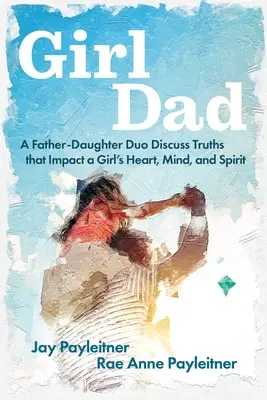 Dievčenský otec: Otec a dcéra diskutujú o pravdách, ktoré ovplyvňujú srdce, myseľ a ducha dievčaťa - Girldad: A Father-Daughter Duo Discuss Truths That Impact a Girl's Heart, Mind, and Spirit