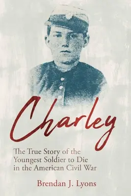 Charley: Skutočný príbeh najmladšieho vojaka, ktorý zomrel v americkej občianskej vojne - Charley: The True Story of the Youngest Soldier to Die in the American Civil War
