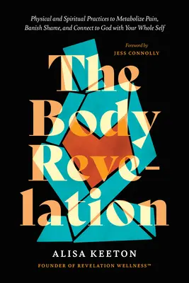 Zjavenie tela: Fyzické a duchovné cvičenia na zmiernenie bolesti, odstránenie hanby a spojenie s Bohom celým svojím ja - The Body Revelation: Physical and Spiritual Practices to Metabolize Pain, Banish Shame, and Connect to God with Your Whole Self