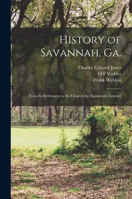 Dejiny mesta Savannah, Ga.; od jeho osídlenia do konca osemnásteho storočia - History of Savannah, Ga.; From its Settlement to the Close of the Eighteenth Century