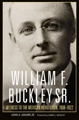 William F. Buckley starší: Svedok mexickej revolúcie, 1908-1922 - William F. Buckley Sr.: Witness to the Mexican Revolution, 1908-1922