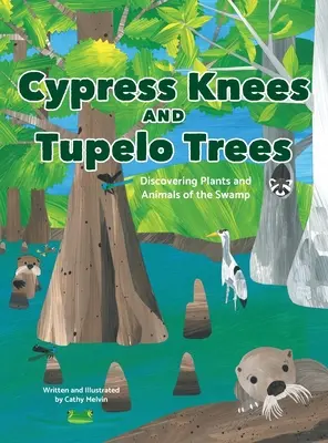 Cyprusové kolená a stromy Tupelo: Objaviť rastliny a živočíchy bažín - Cypress Knees and Tupelo Trees: Discovering Plants and Animals of the Swamp
