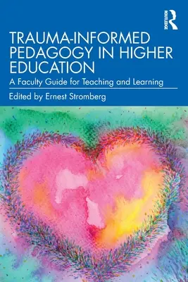 Trauma-Informed Pedagogy in Higher Education: Trauma-Informed Pedagogy in Higher Education: Príručka pre vyučovanie a učenie sa na fakulte - Trauma-Informed Pedagogy in Higher Education: A Faculty Guide for Teaching and Learning