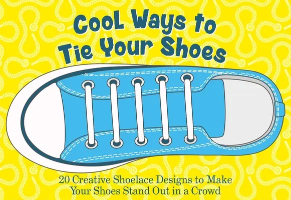 Cool spôsoby, ako si zaviazať topánky: Viac ako 15 kreatívnych vzorov šnúrok, vďaka ktorým vaše topánky vyniknú v dave - Cool Ways to Tie Your Shoes: Over 15 Creative Shoelaces Designs to Make Your Shoes Stand Out in a Crowd