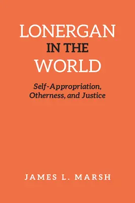 Lonergan vo svete: Sebaprivlastnenie, inakosť a spravodlivosť - Lonergan in the World: Self-Appropriation, Otherness, and Justice