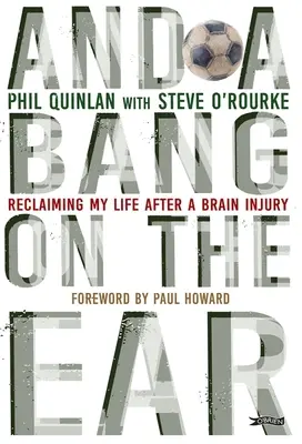 A tresk na ucho: Po úraze mozgu som si vrátil život: Ucho na uchu: Ako si získať späť svoj život po úraze mozgu - And a Bang on the Ear: Reclaiming My Life After a Brain Injury