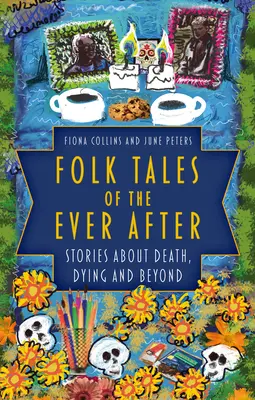 Ľudové príbehy z večnosti: Príbehy o smrti, umieraní a ďalších veciach - Folk Tales of the Ever After: Stories about Death, Dying and Beyond