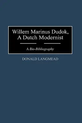 Willem Marinus Dudok, holandský modernista: Dudok, autor knihy o jeho živote a diele: bio-bibliografia - Willem Marinus Dudok, a Dutch Modernist: A Bio-Bibliography
