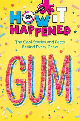 Ako sa to stalo! Guma: Za každou žuvačkou sa skrývajú zaujímavé príbehy a fakty - How It Happened! Gum: The Cool Stories and Facts Behind Every Chew