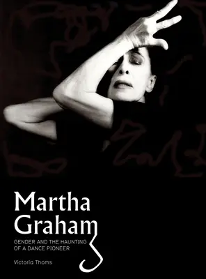 Martha Grahamová: Rod a strašenie priekopníčky tanca - Martha Graham: Gender & the Haunting of a Dance Pioneer