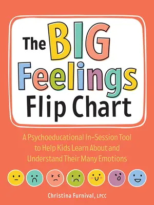 Veľké pocity Flip Chart: Psychoedukačný nástroj na pomoc deťom pri spoznávaní a chápaní ich mnohých emócií - The Big Feelings Flip Chart: A Psychoeducational In-Session Tool to Help Kids Learn about and Understand Their Many Emotions