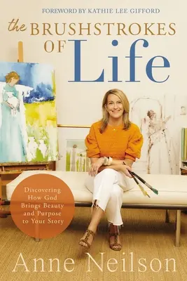 Ťahy štetcom života: Odhaľte, ako Boh vnáša krásu a zmysel do vášho príbehu - The Brushstrokes of Life: Discovering How God Brings Beauty and Purpose to Your Story