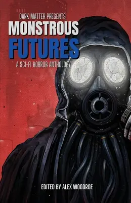 Temná hmota predstavuje obludné budúcnosti: Sci-fi hororová antológia - Dark Matter Presents Monstrous Futures: A Sci-Fi Horror Anthology