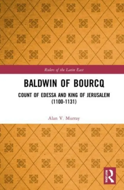 Baldwin z Bourcq: gróf z Edessy a kráľ Jeruzalema (1100-1131) - Baldwin of Bourcq: Count of Edessa and King of Jerusalem (1100-1131)