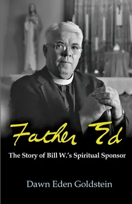 Otec Ed: Príbeh duchovného sponzora Billa W. - Father Ed: The Story of Bill W.'s Spiritual Sponser