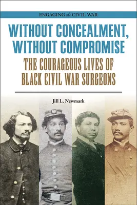 Bez utajovania, bez kompromisov: Odvážny život černošských chirurgov z občianskej vojny - Without Concealment, Without Compromise: The Courageous Lives of Black Civil War Surgeons
