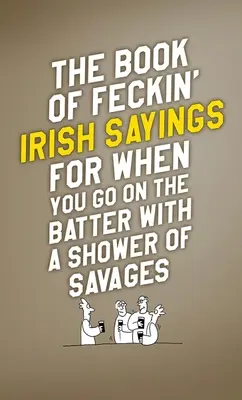 Kniha írskych výrokov pre tých, ktorí idú na batériu s dravcami - The Book of Feckin' Irish Sayings for When You Go on the Batter with a Shower of Savages