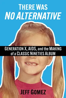 Neexistovala žiadna alternatíva: Generácia X, AIDS a tvorba klasickej nahrávky deväťdesiatych rokov - There Was No Alternative: Generation X, Aids, and the Making of a Classic Nineties Record