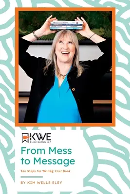 Od neporiadku k posolstvu: Desať krokov k napísaniu knihy - From Mess to Message: Ten Steps for Writing Your Book