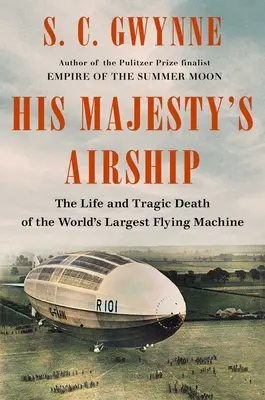 Vzducholoď Jeho Veličenstva: Život a tragická smrť najväčšieho lietajúceho stroja na svete - His Majesty's Airship: The Life and Tragic Death of the World's Largest Flying Machine