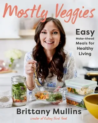 Väčšinou zelenina: Jednoduché jedlá na prípravu pre zdravý život - Mostly Veggies: Easy Make-Ahead Meals for Healthy Living