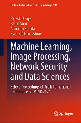 Strojové učenie, spracovanie obrazu, bezpečnosť sietí a dátové vedy: Výberový zborník z 3. medzinárodnej konferencie Mind 2021 - Machine Learning, Image Processing, Network Security and Data Sciences: Select Proceedings of 3rd International Conference on Mind 2021