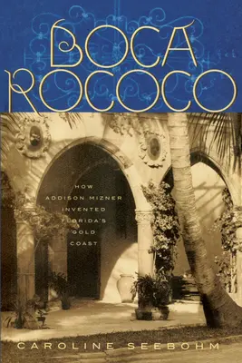 Boca Rococo: Ako Addison Mizner vymyslel zlaté pobrežie Floridy - Boca Rococo: How Addison Mizner Invented Florida's Gold Coast
