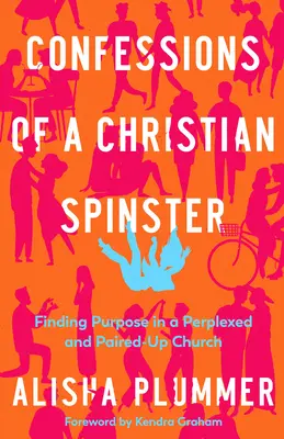 Vyznania kresťanskej pradiarne: Nájsť zmysel v zmätenej a spárovanej cirkvi - Confessions of a Christian Spinster: Finding Purpose in a Perplexed and Paired-Up Church
