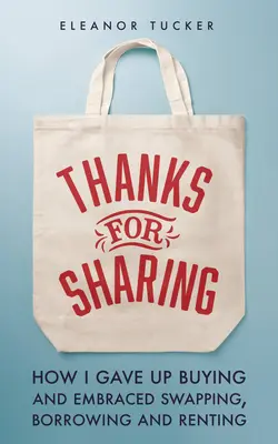 Vďaka za zdieľanie: Ako som sa vzdal kupovania a prijal výmenu, požičiavanie a prenájom - Thanks for Sharing: How I Gave Up Buying and Embraced Swapping, Borrowing and Renting