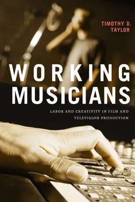 Pracujúci hudobníci: Muzikanti: práca a tvorivosť vo filmovej a televíznej produkcii - Working Musicians: Labor and Creativity in Film and Television Production