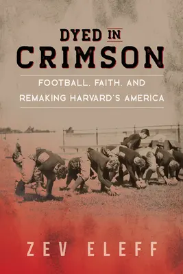 Zafarbené v karmínovej farbe: Futbal, viera a pretváranie harvardskej Ameriky - Dyed in Crimson: Football, Faith, and Remaking Harvard's America