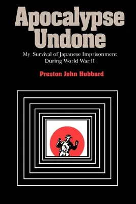 Apocalypse Undone: Moje prežitie japonského väzenia počas druhej svetovej vojny - Apocalypse Undone: My Survival of Japanese Imprisonment During World War II