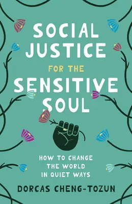Sociálna spravodlivosť pre citlivú dušu: Ako zmeniť svet tichými spôsobmi - Social Justice for the Sensitive Soul: How to Change the World in Quiet Ways