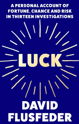 Šťastie: osobný príbeh o šťastí, náhode a riziku v trinástich vyšetrovaniach - Luck: A Personal Account of Fortune, Chance and Risk in Thirteen Investigations