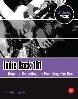 Indie rock 101: Vydávanie, nahrávanie a propagácia kapely - Indie Rock 101: Running, Recording, Promoting Your Band