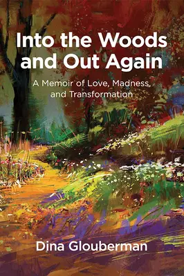 Into the Woods and Out Again: A Memoir of Love, Madness, and Transformation (Spomienky na lásku, šialenstvo a premenu) - Into the Woods and Out Again: A Memoir of Love, Madness, and Transformation