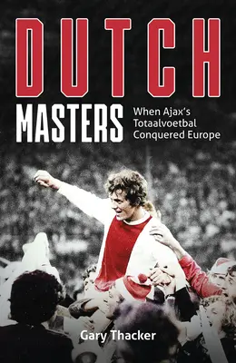 Holandskí majstri: Keď Ajax Totaalvoetbal dobyl Európu - The Dutch Masters: When Ajax's Totaalvoetbal Conquered Europe