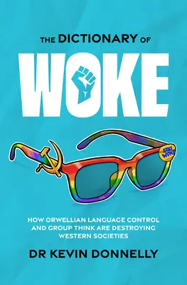 Slovník prebudených: Ako orwellovská kontrola jazyka a skupinové myslenie ničia západné spoločnosti - The Dictionary of Woke: How Orwellian Language Control and Group Think Are Destroying Western Societies
